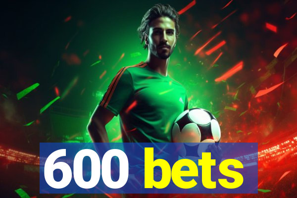 600 bets